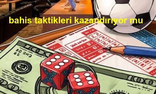 bahis taktikleri kazandırıyor mu öğren